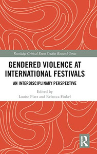 Gendered Violence at International Festivals: An Interdisciplinary Perspective (Routledge Critical Event Studies Research Series.) Gendered Violence at International Festivals: An Interdisciplinary Perspective (Routledge Critical Event Studies Research Series.)