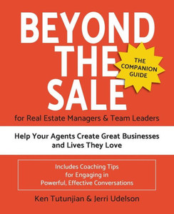 Beyond The Saleùthe Companion Guide For Real Estate Managers & Team Leaders: Help Your Agents Create Great Businesses And Lives They Love