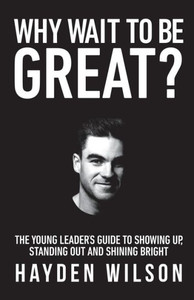 Why Wait To Be Great: The Young Leaders Guide To Showing Up, Standing Out And Shining Bright