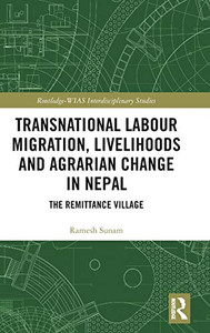 Transnational Labour Migration, Livelihoods and Agrarian Change in Nepal: The Remittance Village (Routledge-WIAS Interdisciplinary Studies) Transnational Labour Migration, Livelihoods and Agrarian Change in Nepal: The Remittance Village (Routledge-WIAS Interdisciplinary Studies)