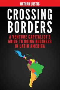 Crossing Borders: A Venture Capitalist'S Guide To Doing Business In Latin America Crossing Borders: A Venture Capitalist'S Guide To Doing Business In Latin America