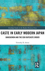 Caste in Early Modern Japan: Danzaemon and the Edo Outcaste Order (Routledge Studies in the Modern History of Asia) Caste in Early Modern Japan: Danzaemon and the Edo Outcaste Order (Routledge Studies in the Modern History of Asia)