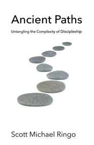 Ancient Paths: Untangling The Complexity Of Discipleship Ancient Paths: Untangling The Complexity Of Discipleship