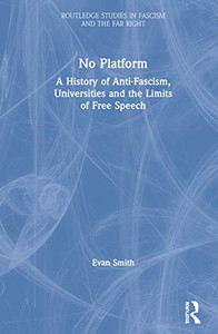 No Platform: A History of Anti-Fascism, Universities and the Limits of Free Speech (Routledge Studies in Fascism and the Far Right) - 9781138591677