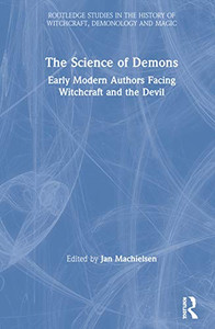The Science of Demons: Early Modern Authors Facing Witchcraft and the Devil (Routledge Studies in the History of Witchcraft, Demonology and Magic) - 9781138571815 The Science of Demons: Early Modern Authors Facing Witchcraft and the Devil (Routledge Studies in the History of Witchcraft, Demonology and Magic) - 9781138571815