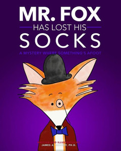 Mr. Fox Has Lost His Socks: A Mystery Where Something'S Afoot Mr. Fox Has Lost His Socks: A Mystery Where Something'S Afoot