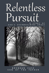 Relentless Pursuit: A Story Of God'S Overwhelming Grace Relentless Pursuit: A Story Of God'S Overwhelming Grace