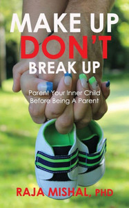 Make Up Don'T Break Up: Parent Your Inner Child Before Being A Parent