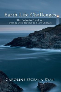 Earth Life Challenges: The Collective Speak On Dealing With Trauma And Life Changes (The Fifth Dimensional Life Series)