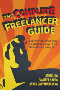 The Complete Freelancer Guide: Become Your Own Boss, Do What You Love, And Make Money Doing It The Complete Freelancer Guide: Become Your Own Boss, Do What You Love, And Make Money Doing It