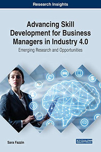Advancing Skill Development for Business Managers in Industry 4.0: Emerging Research and Opportunities (Advances in Logistics, Operations, and Management Science) Advancing Skill Development for Business Managers in Industry 4.0: Emerging Research and Opportunities (Advances in Logistics, Operations, and Management Science)