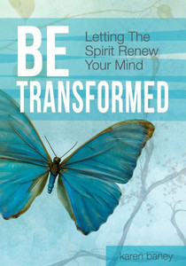 Be Transformed: Letting The Spirit Renew Your Mind Be Transformed: Letting The Spirit Renew Your Mind