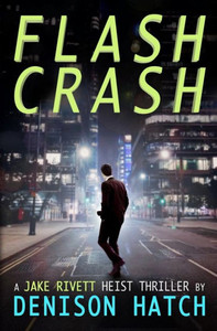 Flash Crash: A Jake Rivett Heist Thriller Flash Crash: A Jake Rivett Heist Thriller