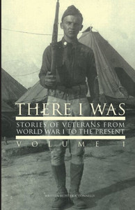 There I Was: Stories Of Veterans From Ww1 To Present There I Was: Stories Of Veterans From Ww1 To Present