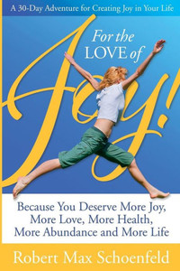 For The Love Of Joy: A 30-Day Adventure Of Creating Joy In Your Life For The Love Of Joy: A 30-Day Adventure Of Creating Joy In Your Life