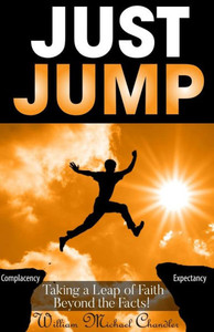 Just Jump: Taking A Leap Of Faith Beyond The Facts Just Jump: Taking A Leap Of Faith Beyond The Facts
