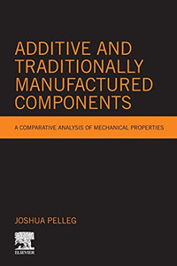 Additive and Traditionally Manufactured Components: A Comparative Analysis of Mechanical Properties (Additive Manufacturing Materials and Technologies) Additive and Traditionally Manufactured Components: A Comparative Analysis of Mechanical Properties (Additive Manufacturing Materials and Technologies)