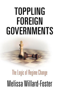 Toppling Foreign Governments: The Logic Of Regime Change Toppling Foreign Governments: The Logic Of Regime Change