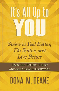 It'S All Up To You: Strive To Feel Better, Do Better, And Live Better It'S All Up To You: Strive To Feel Better, Do Better, And Live Better