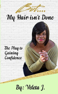 But..... My Hair Isn'T Done: The Plug To Mastering Confidence