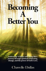 Becoming A Better You: Embracing "A Better Self" Along Life'S Journey Through Spiritual Awakening, Change, And The Power Of God'S Love (Becoming A Better Person For You Series)
