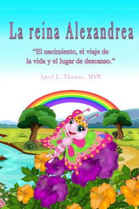 La Reina Alexandrea: "El Nacimiento, El Viaje De La Vida Y El Lugar De Descanso." (Spanish Edition) La Reina Alexandrea: "El Nacimiento, El Viaje De La Vida Y El Lugar De Descanso." (Spanish Edition)