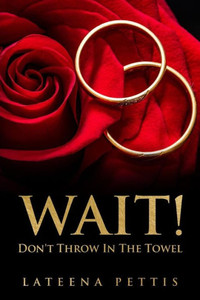 Wait Don'T Throw In The Towel: Gaining Keys And Strategy For Reconciliation In Marriage Wait Don'T Throw In The Towel: Gaining Keys And Strategy For Reconciliation In Marriage