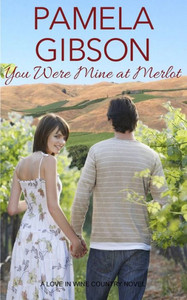 You Were Mine At Merlot: A Love In Wine Country Novel You Were Mine At Merlot: A Love In Wine Country Novel