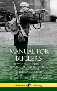 Manual For Buglers: How To Play The Bugle And Practice The Calls And Marching Songs Used In The United States Military (Hardcover)