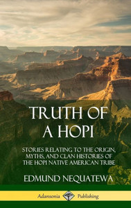 Truth Of A Hopi: Stories Relating To The Origin, Myths, And Clan Histories Of The Hopi Native American Tribe (Hardcover)