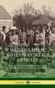 Walker'S Appeal, With A Brief Sketch Of His Life: And Also, Garnet'S Address To The Slaves Of The United States Of America (Hardcover) Walker'S Appeal, With A Brief Sketch Of His Life: And Also, Garnet'S Address To The Slaves Of The United States Of America (Hardcover)