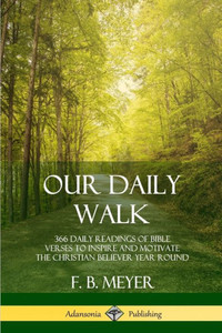 Our Daily Walk: 366 Daily Readings Of Bible Verses To Inspire And Motivate The Christian Believer Year Round Our Daily Walk: 366 Daily Readings Of Bible Verses To Inspire And Motivate The Christian Believer Year Round