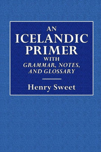 An Icelandic Primer - With Grammar, Notes, And Glossary An Icelandic Primer - With Grammar, Notes, And Glossary
