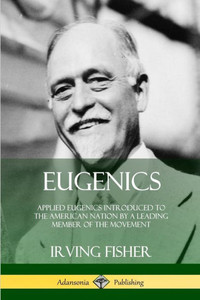 Eugenics: Applied Eugenics Introduced To The American Nation By A Leading Member Of The Movement