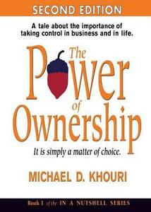 The Power Of Ownership: It Is Simply A Matter Of Choice.: A Tale About The Importance Of Taking Control In Business And In Life. (1) (In A Nutshell) The Power Of Ownership: It Is Simply A Matter Of Choice.: A Tale About The Importance Of Taking Control In Business And In Life. (1) (In A Nutshell)