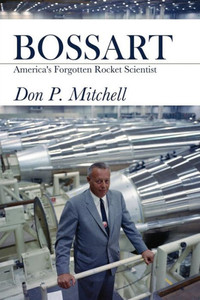 Bossart: America'S Forgotten Rocket Scientist Bossart: America'S Forgotten Rocket Scientist