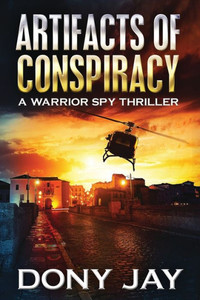 Artifacts Of Conspiracy: A Warrior Spy Thriller Artifacts Of Conspiracy: A Warrior Spy Thriller