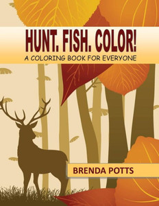Hunt. Fish. Color!: A Coloring Book For Everyone Hunt. Fish. Color!: A Coloring Book For Everyone