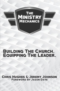 The Ministry Mechanics: Building The Church. Equipping The Leader