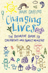 Changing Lives: The Essential Guide To Ministry With Children And Families