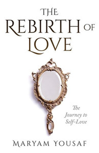 The Rebirth Of Love: The Journey To Self-Love The Rebirth Of Love: The Journey To Self-Love