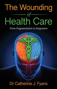 The Wounding Of Health Care: From Fragmentation To Integration The Wounding Of Health Care: From Fragmentation To Integration