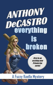 Everything Is Broken (Fuzzy Koella Mysteries) Everything Is Broken (Fuzzy Koella Mysteries)