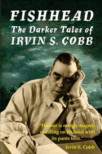 Fishhead: The Darker Tales Of Irvin S. Cobb Fishhead: The Darker Tales Of Irvin S. Cobb