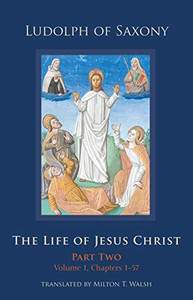 The Life of Jesus Christ: Part Two, Volume 1, Chapters 1-57 (Volume 283) (Cistercian Studies Series) The Life of Jesus Christ: Part Two, Volume 1, Chapters 1-57 (Volume 283) (Cistercian Studies Series)