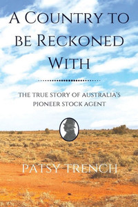 A Country To Be Reckoned With: The True Story Of Australia'S Pioneer Stock Agent (Australia: A Personal Story) A Country To Be Reckoned With: The True Story Of Australia'S Pioneer Stock Agent (Australia: A Personal Story)