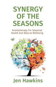 Synergy Of The Seasons: Aromatherapy For Seasonal Health And Natural Wellbeing