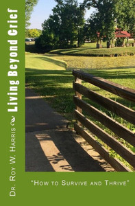 Living Beyond Grief: "How To Survive And Thrive" Living Beyond Grief: "How To Survive And Thrive"