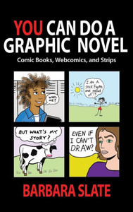 You Can Do A Graphic Novel: Comic Books, Webcomics, And Strips You Can Do A Graphic Novel: Comic Books, Webcomics, And Strips