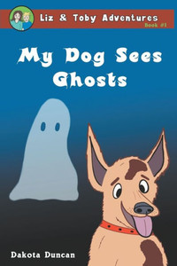 My Dog Sees Ghosts (Liz & Toby Adventures) My Dog Sees Ghosts (Liz & Toby Adventures)